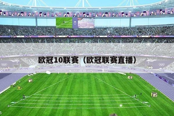 欧冠10联赛(欧冠联赛直播)